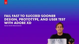 Adobe XD Workshop: Fail Fast to Succeed Sooner: Design, Prototype, and User Test with Adobe XD