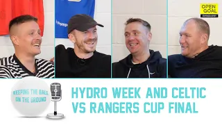 IT'S HYDRO WEEK + CELTIC vs RANGERS SCOTTISH CUP FINAL ON SATURDAY! | Keeping The Ball On The Ground