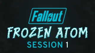 Fallout: Frozen Atom - Session 01 - Fallout 2d20 Actual Play