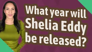 What year will Shelia Eddy be released?