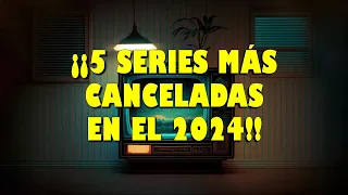 ¡¡5 SERIES MÁS CANCELADAS EN EL 2024!!