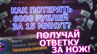 КАК ПОТЕРЯТЬ 6000 РУБЛЕЙ ЗА 15 МИНУТ? ПОЛУЧАЙ ОТВЕТКУ ЗА НОЖ!