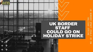 Could the UK Border Staff go on holiday strike this Christmas?