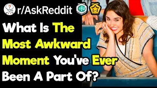 What Was The Most Awkward Moment Of Your Life? (r/AskReddit)