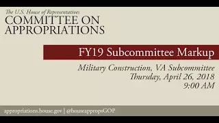 Subcommittee Markup of FY 2019 MilCon-VA Appropriations bill (EventID=108246)