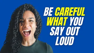 Be Careful What You Say Out Loud