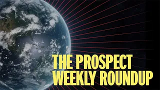 The Prospect Weekly Roundup: 4/19/2024