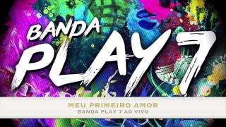 MEU PRIMEIRO AMOR - BANDA PLAY 7