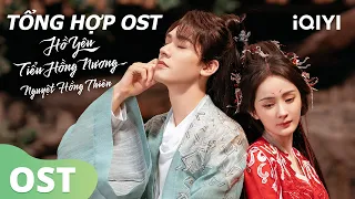 🎼Tổng hợp OST, lắng nghe nhạc cổ phong🦊💞| Hồ Yêu Tiểu Hồng Nương Nguyệt Hồng Thiên | iQIYI Vietnam