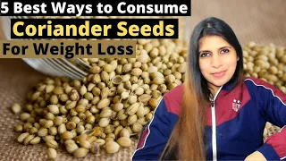 5 Best Ways to Consume Coriander Seeds For Weight Loss | धनिया Benefits & Usage | When & How to Eat