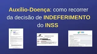 Auxílio-Doença: como recorrer da decisão de INDEFERIMENTO do INSS