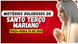 SANTO TERÇO MARIANO 🙌 MISTÉRIOS DOLOROSOS 🙏 TERÇA-FEIRA 21/05/2024