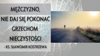 Mężczyzno, nie daj się pokonać grzechom nieczystości -  ks. Sławomir Kostrzewa