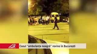 Cazul ambulanța neagra revine în București
