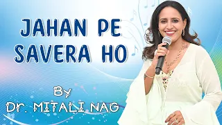 Jahan Pe Savera Ho | Dr. Mitali Nag