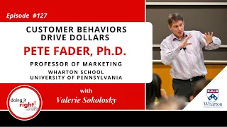 Behaviors Drive Dollars | Dr. Pete Fader, Professor at Wharton School | Ep.127 - Doing it Right!