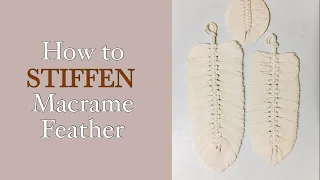 How to STIFFEN Macrame Feathers | DIY Macrame for Beginners