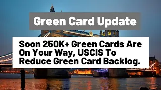 Green Card Update || Soon 250K+ Green Cards Are On Your Way, USCIS To Reduce Green Card Backlog.