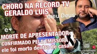 CHORO NA RECORD TV COM APRESENTADOR GERALDO LUIS E MORTE EM EMISSORA ABALA A CIDADE