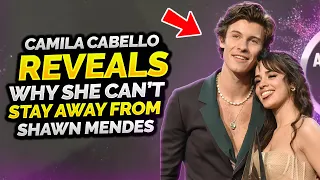 Camila Cabello Reveals Why She Cant Stay Away From Shawn Mendes