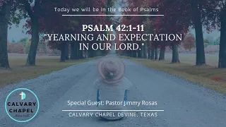 Psalm 42:1 11 "Yearning & Expectation in Our Lord." with Special Guest Pastor Jimmy Rosas.