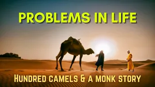 PROBLEMS IN LIFE | Hundred camels and a monk story | Inspirational story |