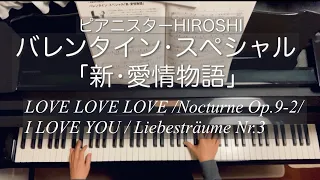 ピアニスターHIROSHI /バレンタインスペシャル「新•愛情物語」/ LOVE LOVE LOVE 〜ノクターンOp.9-2〜I LOVE YOU〜愛の夢 第3番