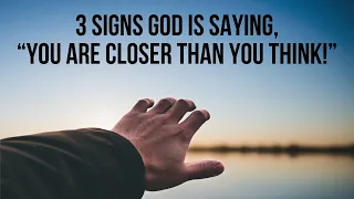 3 Signs God Is Saying You Are Closer Than You Realize