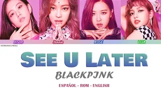 BLACKPINK - See U Later | Lyrics: Español- Rom -English