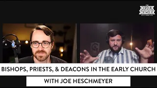Bishops, Priests, and Deacons in the Early Church (w/ Joe Heschmeyer)