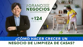 ¿Cómo hacer crecer un negocio de limpieza de casas? Episodio #124