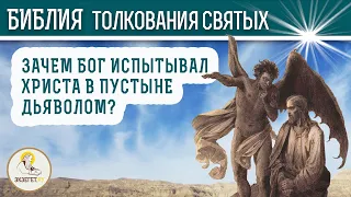 Зачем Бог испытывал Христа в пустыне дьяволом? Толкования святых.