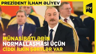 Ermənistanla münasibətlərin normallaşması üçün ciddi ilkin şərtlər var | Prezident İlham Əliyev