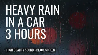 Heavy Rain in a Car | 3 Hours of Soothing Sleep Sounds | Black Screen