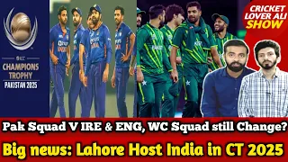 Big news: Lahore Host India in CT 2025? | Pak Squad Vs IRE & ENG! WC Squad still Change till 22?