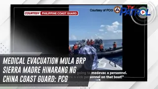 Medical evacuation mula BRP Sierra Madre hinarang ng China Coast Guard: PCG | TV Patrol