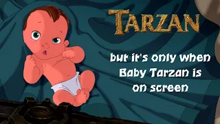 Tarzan but it's only when Baby Tarzan is on screen