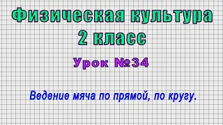 Физическая культура 2 класс (Урок№34 - Ведение мяча по прямой, по кругу.)