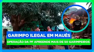 Operação da PF contra o garimpo ilegal em Maués no Amazonas