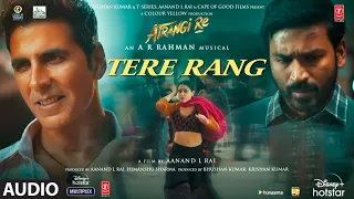 Tere Rang (Audio)|Atrangi Re|@ARRahman|Akshay K,Sara A K,Dhanush,|Haricharan S,Shreya G,Irshad K