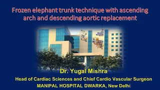 Frozen elephant trunk technique with ascending arch & descending aortic replacement Dr Yugal Mishra