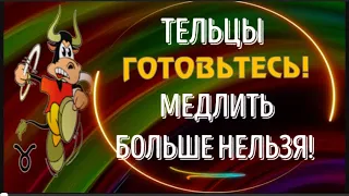 ♉ТЕЛЬЦЫ МЕДЛИТЬ БОЛЬШЕ НЕЛЬЗЯ! ГОТОВЬТЕСЬ К НЕОЖИДАННЫМ СОБЫТИЯМ!