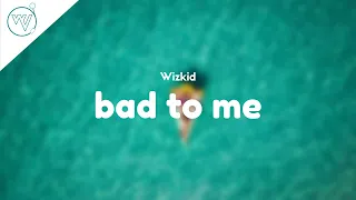 Wizkid - Bad To Me (Lyrics)