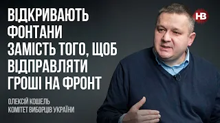 Відкривають фонтани замість того, щоб відправляти гроші на фронт – Олексій Кошель