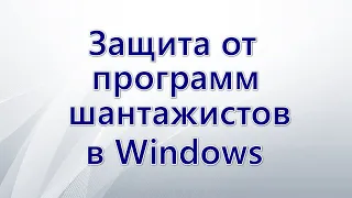 Защита от программ шантажистов в Windows