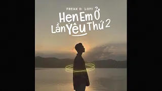 Hẹn Em Ở Lần Yêu Thứ 2 (Lofi Ver.) - Nguyenn x Đặng Tuấn Vũ x Freak D