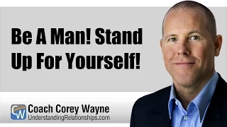 Be A Man! Stand Up For Yourself!