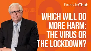 Fireside Chat Ep. 134 — Which Will Do More Harm: The Virus or the Lockdown? | Fireside Chat