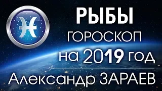 РЫБЫ Гороскоп на 2019 год от Александра ЗАРАЕВА