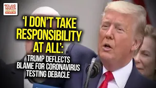 'I Don't Take Responsibility At All': Trump Deflects Blame For Coronavirus Testing Debacle